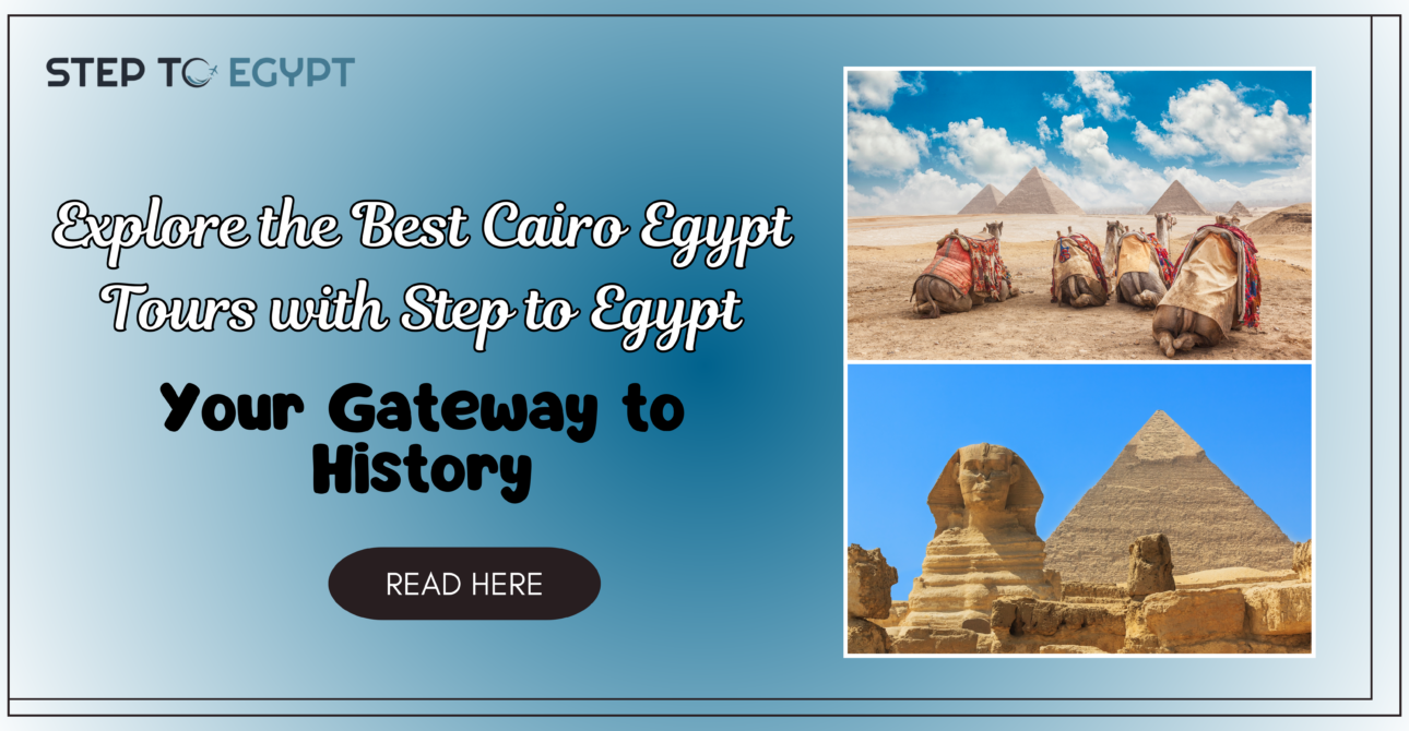 Explore the Best Cairo Egypt Tours with Step to Egypt: Your Gateway to History