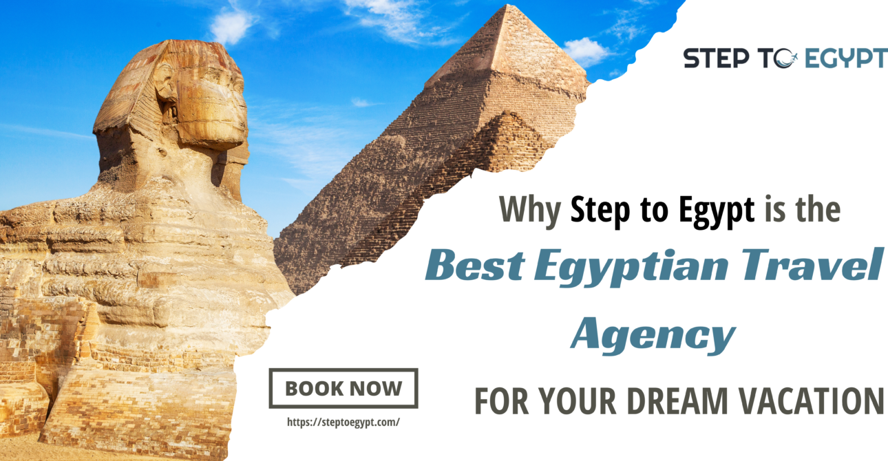 Why Step to Egypt is the Best Egypt Travel Agency for Your Dream Vacation